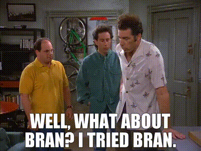 - Well, what about bran? - I tried bran.