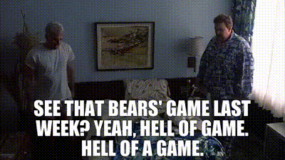 Image of - See that Bears' game last week? - Yeah, hell of game. Hell of a game.