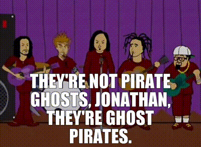 They're not pirate ghosts, Jonathan, they're ghost pirates.