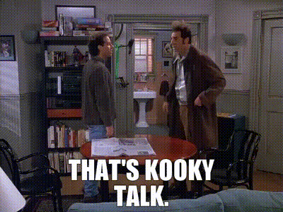 That's kooky talk.