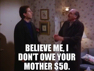 Believe me, I don't owe your mother $50.