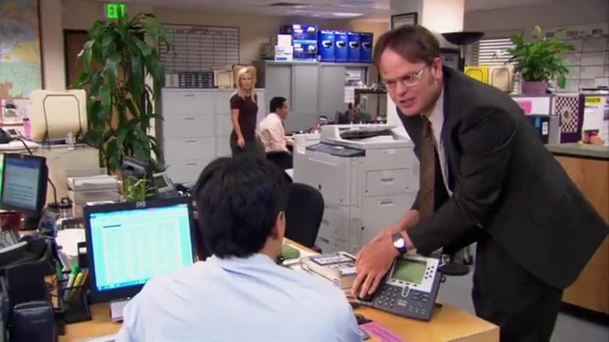 Dwight, cut it out. I'm trying to work.