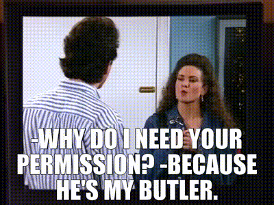 -Why do I need your permission? -Because he's my butler.