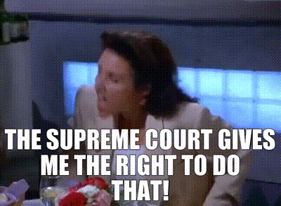 The Supreme Court gives me the right to do that!