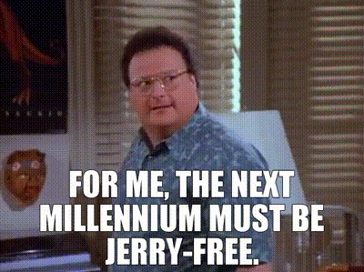 For me, the next millennium must be Jerry-free.