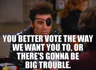 You better vote the way we want you to, or there's gonna be big trouble.
